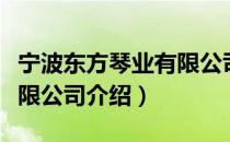 宁波东方琴业有限公司（关于宁波东方琴业有限公司介绍）
