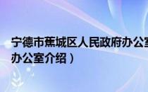 宁德市蕉城区人民政府办公室（关于宁德市蕉城区人民政府办公室介绍）