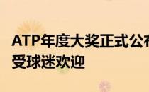 ATP年度大奖正式公布瑞士球王费德勒获得最受球迷欢迎