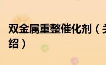 双金属重整催化剂（关于双金属重整催化剂介绍）
