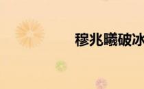 穆兆曦破冰（穆兆曦）