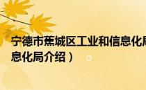 宁德市蕉城区工业和信息化局（关于宁德市蕉城区工业和信息化局介绍）