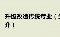 升级改造传统专业（关于升级改造传统专业简介）