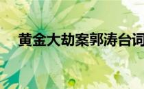 黄金大劫案郭涛台词（黄金大劫案郭涛）