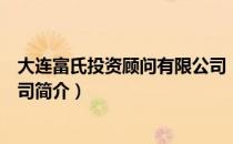 大连富氏投资顾问有限公司（关于大连富氏投资顾问有限公司简介）