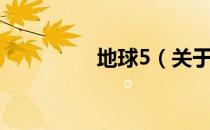 地球5（关于地球5简介）