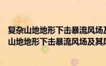 复杂山地地形下击暴流风场及其风荷载特性研究（关于复杂山地地形下击暴流风场及其风荷载特性研究）