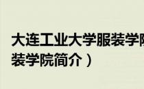 大连工业大学服装学院（关于大连工业大学服装学院简介）
