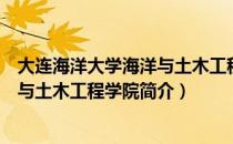 大连海洋大学海洋与土木工程学院（关于大连海洋大学海洋与土木工程学院简介）