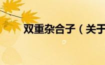 双重杂合子（关于双重杂合子介绍）