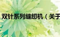 双针系列缝纫机（关于双针系列缝纫机介绍）