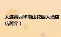 大连富丽华南山花园大酒店（关于大连富丽华南山花园大酒店简介）