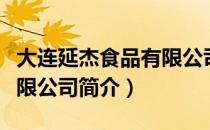大连延杰食品有限公司（关于大连延杰食品有限公司简介）