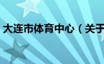 大连市体育中心（关于大连市体育中心简介）
