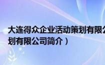 大连得众企业活动策划有限公司（关于大连得众企业活动策划有限公司简介）