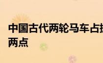 中国古代两轮马车占据绝对市场的原因主要有两点