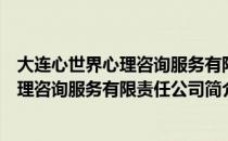 大连心世界心理咨询服务有限责任公司（关于大连心世界心理咨询服务有限责任公司简介）