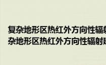 复杂地形区热红外方向性辐射建模及组分温度反演（关于复杂地形区热红外方向性辐射建模及组分温度反演）