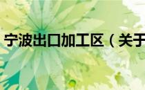 宁波出口加工区（关于宁波出口加工区介绍）