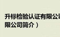 升标检验认证有限公司（关于升标检验认证有限公司简介）