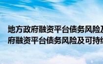 地方政府融资平台债务风险及可持续发展研究（关于地方政府融资平台债务风险及可持续发展研究简介）