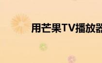 用芒果TV播放器（芒果tv插件）