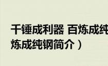 千锤成利器 百炼成纯钢（关于千锤成利器 百炼成纯钢简介）