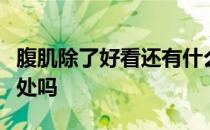 腹肌除了好看还有什么其他用处吗对跑步有好处吗
