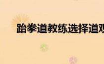 跆拳道教练选择道观应该遵循什么原则