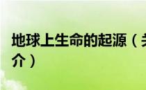 地球上生命的起源（关于地球上生命的起源简介）