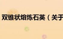 双锥状熔炼石英（关于双锥状熔炼石英介绍）