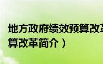 地方政府绩效预算改革（关于地方政府绩效预算改革简介）