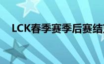 LCK春季赛季后赛结束了首轮第一场对决