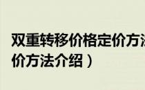 双重转移价格定价方法（关于双重转移价格定价方法介绍）