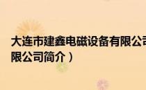 大连市建鑫电磁设备有限公司（关于大连市建鑫电磁设备有限公司简介）