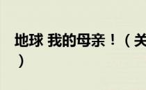 地球 我的母亲！（关于地球 我的母亲！简介）