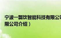 宁波一瓢饮智能科技有限公司（关于宁波一瓢饮智能科技有限公司介绍）