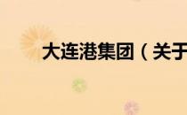 大连港集团（关于大连港集团简介）