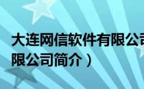大连网信软件有限公司（关于大连网信软件有限公司简介）