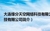 大连缘分天空网络科技有限公司（关于大连缘分天空网络科技有限公司简介）