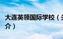 大连英领国际学校（关于大连英领国际学校简介）