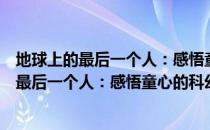 地球上的最后一个人：感悟童心的科幻小说（关于地球上的最后一个人：感悟童心的科幻小说简介）