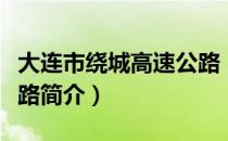 大连市绕城高速公路（关于大连市绕城高速公路简介）
