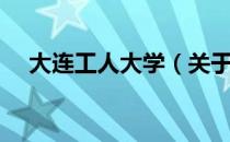 大连工人大学（关于大连工人大学简介）