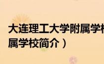 大连理工大学附属学校（关于大连理工大学附属学校简介）