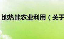 地热能农业利用（关于地热能农业利用简介）
