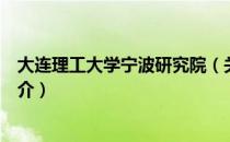 大连理工大学宁波研究院（关于大连理工大学宁波研究院简介）