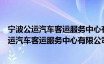 宁波公运汽车客运服务中心有限公司宁波北站（关于宁波公运汽车客运服务中心有限公司宁波北站介绍）