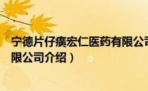 宁德片仔癀宏仁医药有限公司（关于宁德片仔癀宏仁医药有限公司介绍）