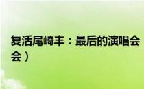 复活尾崎丰：最后的演唱会（关于复活尾崎丰：最后的演唱会）